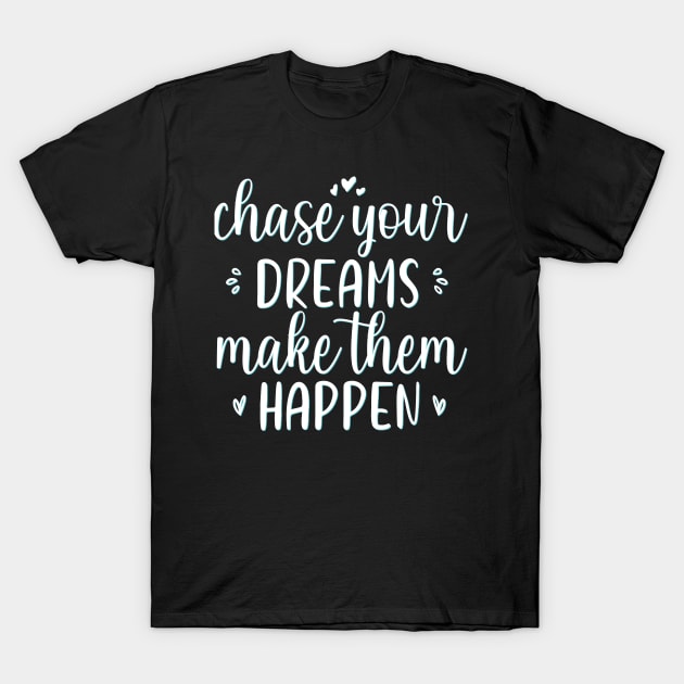 Chase your dreams Make them happen Positive Motivational And Inspirational Quotes T-Shirt by BoogieCreates